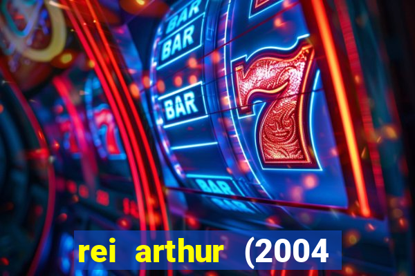 rei arthur (2004 assistir online)